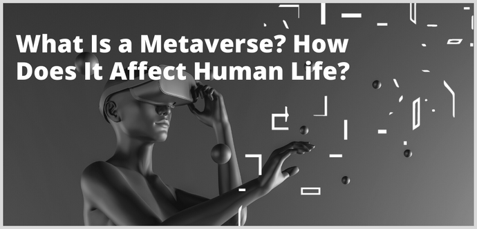 What is the MetaVerse? How does it affect human life?